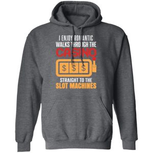 I Enjoy Romantic Walks Through The Casino Straight To The Slot Machines Shirt 11 I Enjoy Romantic Walks Through The Casino Straight To The Slot Machines Shirt 8