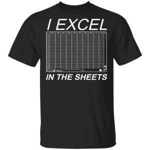 I Excel In The Sheets T-Shirts, Hoodies, Sweater I Excel In The Sheets T-Shirts, Hoodies, Sweater