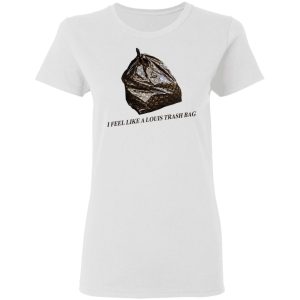 I Feel Like A Louis Trash Bag T-Shirts, Hoodies, Sweater 2 I Feel Like A Louis Trash Bag T Shirts Hoodies Sweater 11