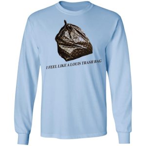 I Feel Like A Louis Trash Bag T-Shirts, Hoodies, Sweater 6 I Feel Like A Louis Trash Bag T Shirts Hoodies Sweater 4