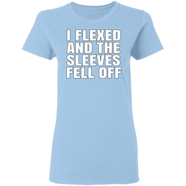 I Flexed And The Sleeves Fell Off T-Shirts