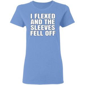 I Flexed And The Sleeves Fell Off T-Shirts 3 I Flexed And The Sleeves Fell Off T Shirts 4