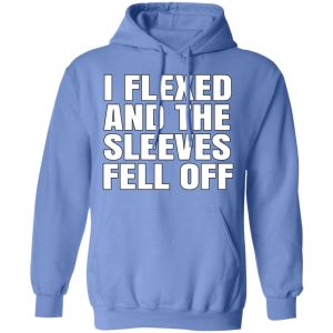 I Flexed And The Sleeves Fell Off T-Shirts 6 I Flexed And The Sleeves Fell Off T Shirts 7
