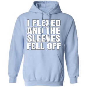 I Flexed And The Sleeves Fell Off T-Shirts 7 I Flexed And The Sleeves Fell Off T Shirts 8