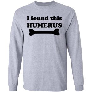 I Found This Humerus T-Shirts, Hoodies, Sweater 4 I Found This Humerus T Shirts Hoodies Sweater 2