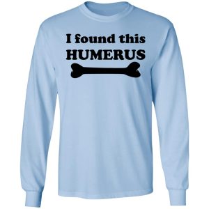 I Found This Humerus T-Shirts, Hoodies, Sweater 6 I Found This Humerus T Shirts Hoodies Sweater 4