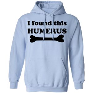 I Found This Humerus T-Shirts, Hoodies, Sweater 9 I Found This Humerus T Shirts Hoodies Sweater 7