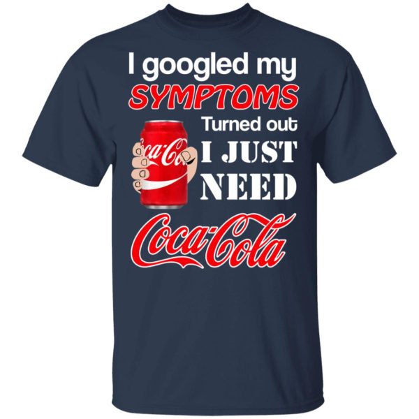 I Googled My Symptoms Turned Out I Just Need Coca Cola T-Shirts