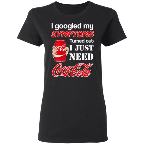 I Googled My Symptoms Turned Out I Just Need Coca Cola T-Shirts