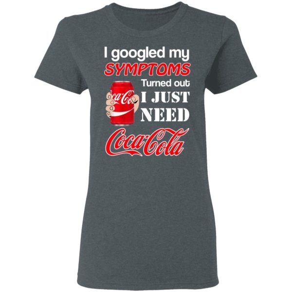 I Googled My Symptoms Turned Out I Just Need Coca Cola T-Shirts