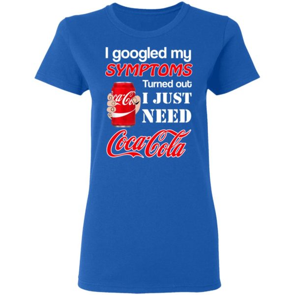 I Googled My Symptoms Turned Out I Just Need Coca Cola T-Shirts