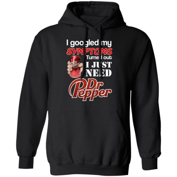 I Googled My Symptoms Turned Out I Just Need Dr Pepper T-Shirts