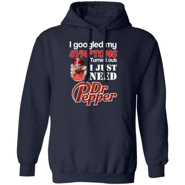 I Googled My Symptoms Turned Out I Just Need Dr Pepper T-Shirts