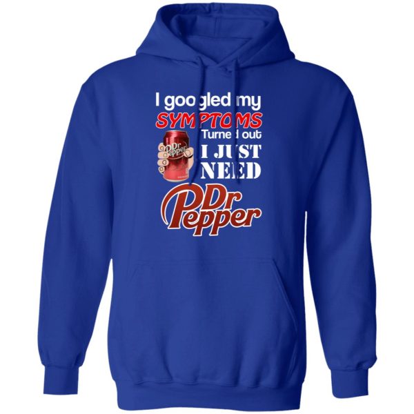 I Googled My Symptoms Turned Out I Just Need Dr Pepper T-Shirts