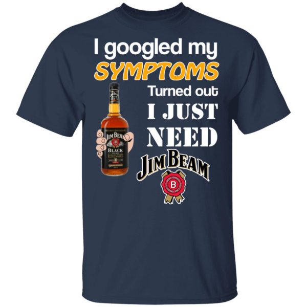 I Googled My Symptoms Turned Out I Just Need Jim Beam T-Shirts