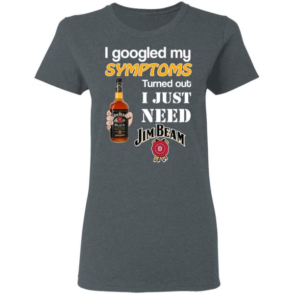 I Googled My Symptoms Turned Out I Just Need Jim Beam T-Shirts