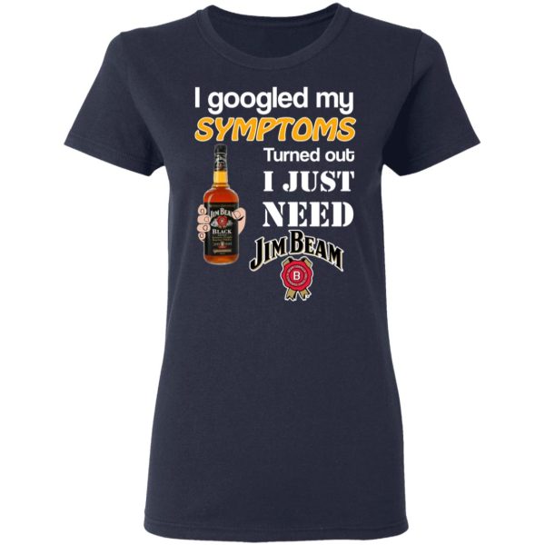 I Googled My Symptoms Turned Out I Just Need Jim Beam T-Shirts