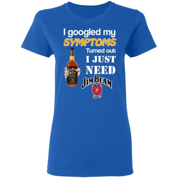 I Googled My Symptoms Turned Out I Just Need Jim Beam T-Shirts