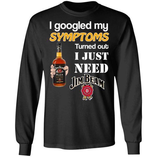 I Googled My Symptoms Turned Out I Just Need Jim Beam T-Shirts