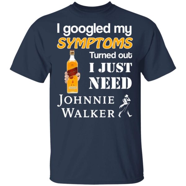 I Googled My Symptoms Turned Out I Just Need Johnnie Walker T-Shirts