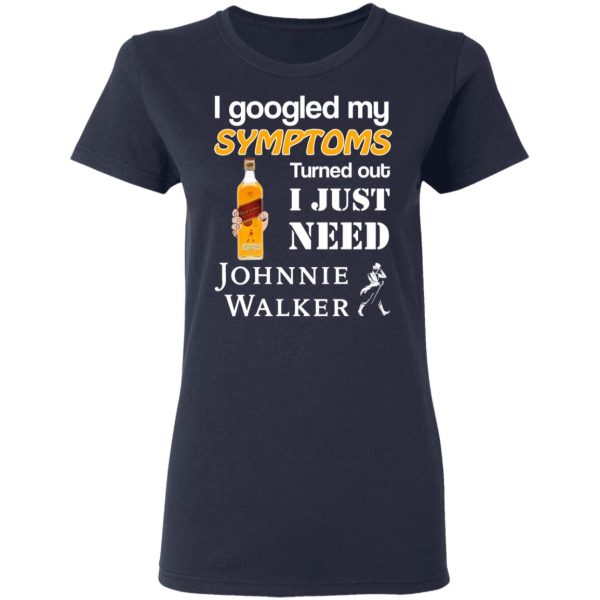 I Googled My Symptoms Turned Out I Just Need Johnnie Walker T-Shirts