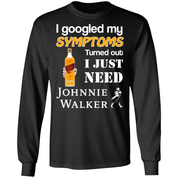 I Googled My Symptoms Turned Out I Just Need Johnnie Walker T-Shirts