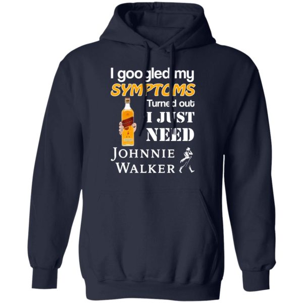 I Googled My Symptoms Turned Out I Just Need Johnnie Walker T-Shirts