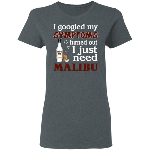 I Googled My Symptoms Turned Out I Just Need Malibu T-Shirts