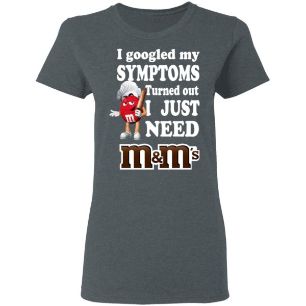 I Googled My Symptoms Turned Out I Just Need M&ampM’s T-Shirts, Hoodies, Sweater