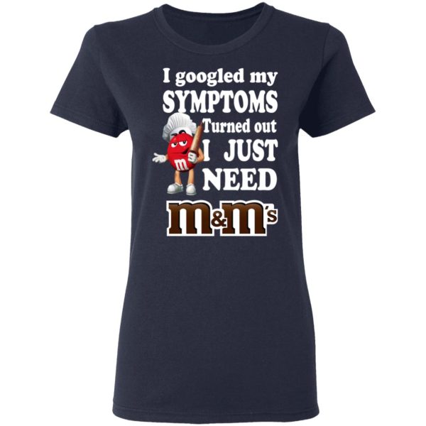 I Googled My Symptoms Turned Out I Just Need M&ampM’s T-Shirts, Hoodies, Sweater