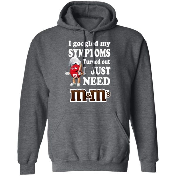 I Googled My Symptoms Turned Out I Just Need M&ampM’s T-Shirts, Hoodies, Sweater