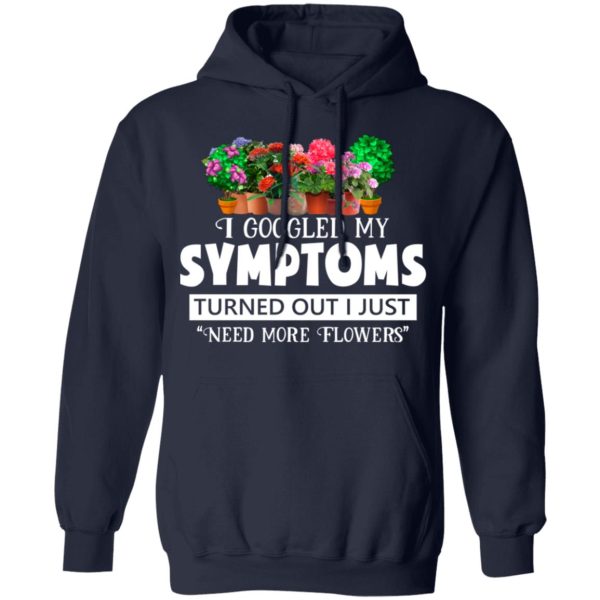 I Googled My Symptoms Turned Out I Just Need More Flowers T-Shirts, Hoodies, Sweater