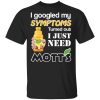 I Googled My Symptoms Turned Out I Just Need Mott’s T-Shirts