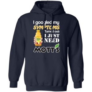I Googled My Symptoms Turned Out I Just Need Mott's T-Shirts 10 I Googled My Symptoms Turned Out I Just Need Motts T Shirts 7
