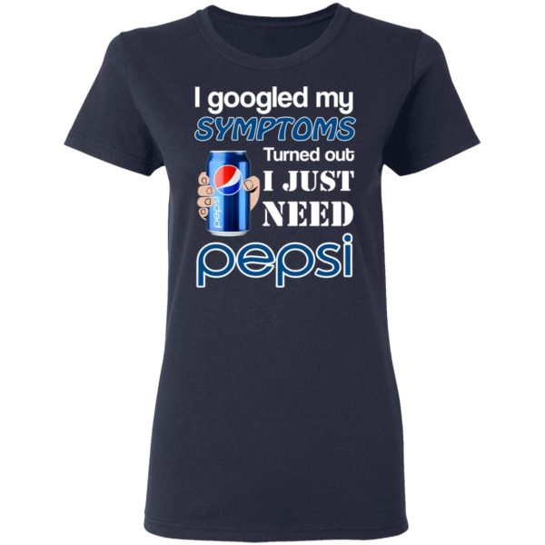 I Googled My Symptoms Turned Out I Just Need Pepsi T-Shirts