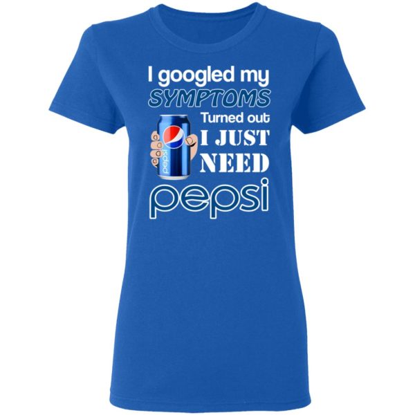 I Googled My Symptoms Turned Out I Just Need Pepsi T-Shirts