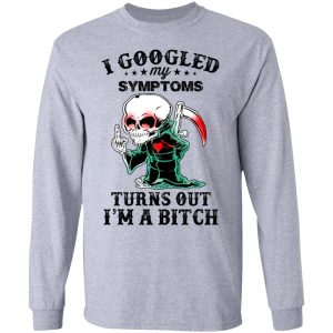 I Googled My Symptoms Turns Out I’m A Bitch T-Shirts 4 I Googled My Symptoms Turns Out I'm A Bitch T Shirts 2