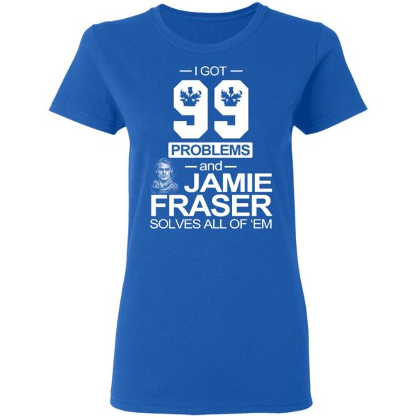 I Got 99 Problems And Jamie Fraser Solves All Of ‘Em T-Shirts, Hoodies, Sweater