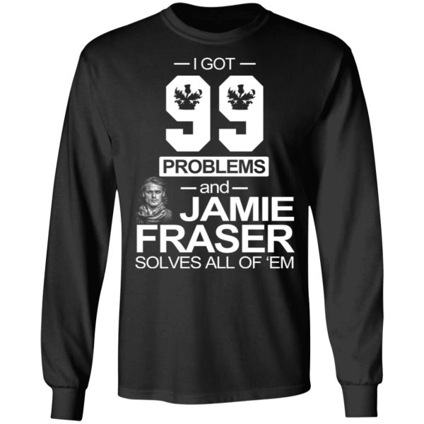 I Got 99 Problems And Jamie Fraser Solves All Of ‘Em T-Shirts, Hoodies, Sweater