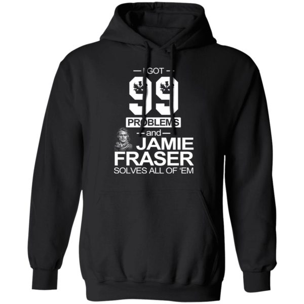 I Got 99 Problems And Jamie Fraser Solves All Of ‘Em T-Shirts, Hoodies, Sweater