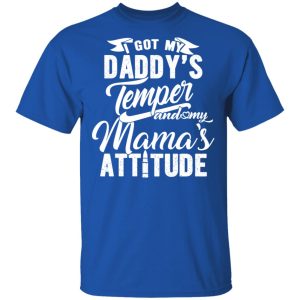 I Got My Daddy's Temper And My Mama's Attitude T Shirts 11
