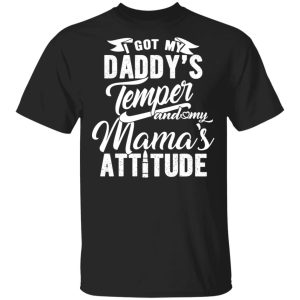 I Got My Daddy's Temper And My Mama's Attitude T Shirts 12