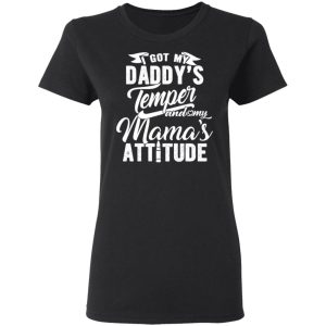 I Got My Daddy's Temper And My Mama's Attitude T Shirts 13