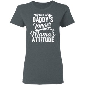 I Got My Daddy's Temper And My Mama's Attitude T Shirts 2