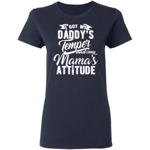 I Got My Daddy's Temper And My Mama's Attitude T Shirts 3