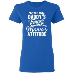 I Got My Daddy's Temper And My Mama's Attitude T Shirts 4