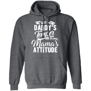 I Got My Daddy's Temper And My Mama's Attitude T Shirts 8