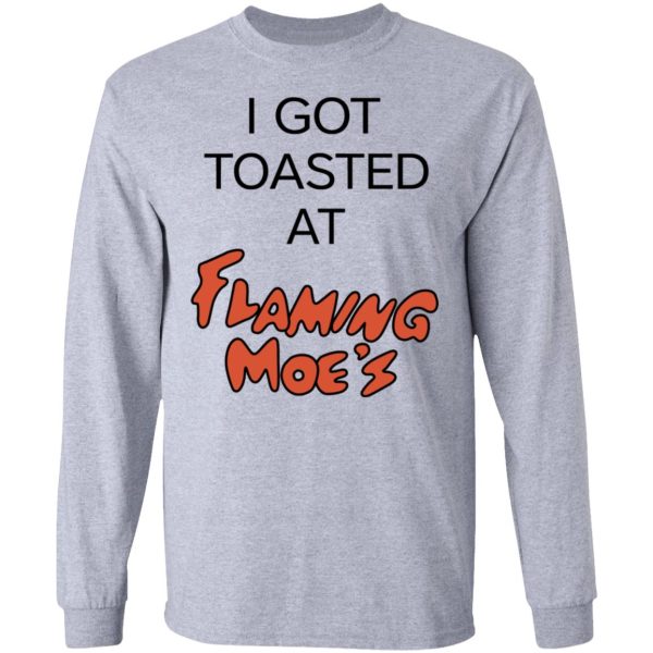 I Got Toasted At Flaming Moe’s T-Shirts