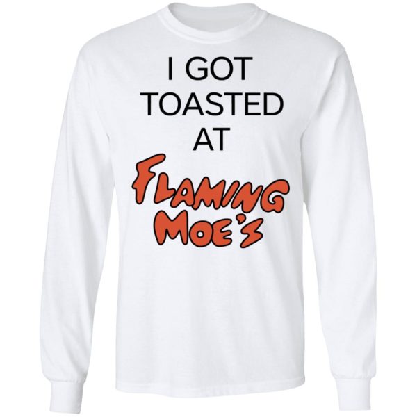 I Got Toasted At Flaming Moe’s T-Shirts