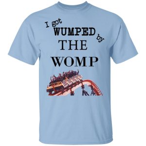 I Got Wumped By The Womp T-Shirts, Hoodies, Sweater I Got Wumped By The Womp T-Shirts, Hoodies, Sweater